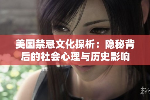 美国禁忌文化探析：隐秘背后的社会心理与历史影响