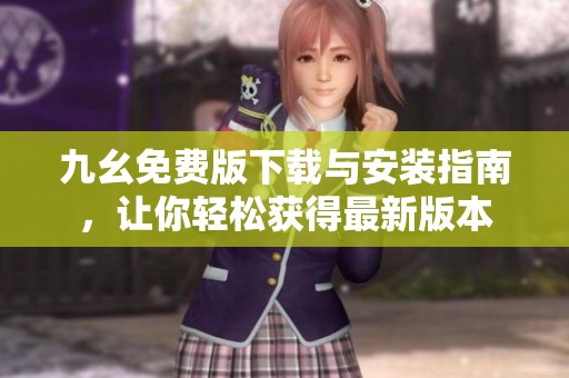 九幺免费版下载与安装指南，让你轻松获得最新版本