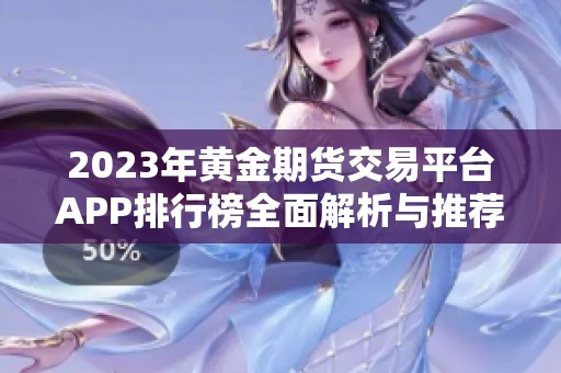 2023年黄金期货交易平台APP排行榜全面解析与推荐