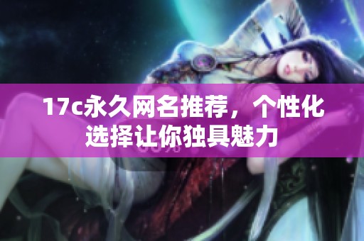 17c永久网名推荐，个性化选择让你独具魅力