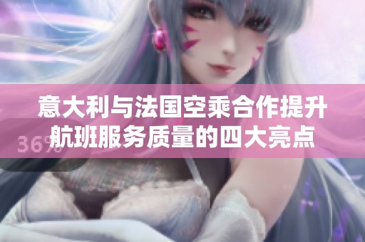 意大利与法国空乘合作提升航班服务质量的四大亮点