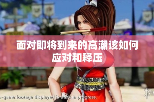 面对即将到来的高潮该如何应对和释压