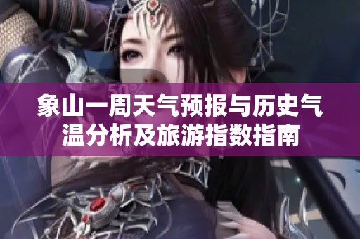 象山一周天气预报与历史气温分析及旅游指数指南