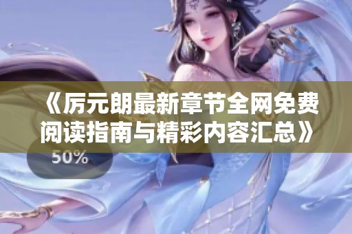 《厉元朗最新章节全网免费阅读指南与精彩内容汇总》