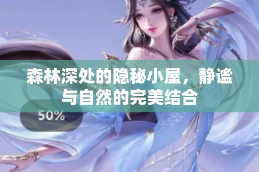 森林深处的隐秘小屋，静谧与自然的完美结合