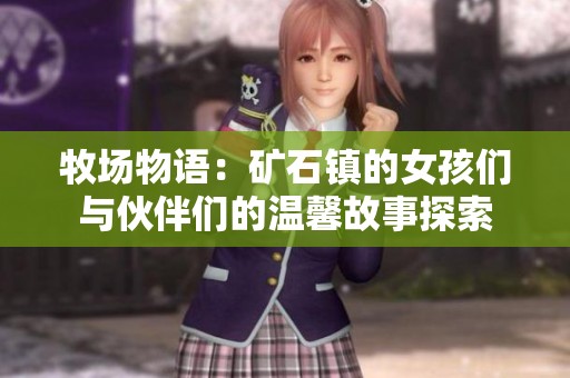 牧场物语：矿石镇的女孩们与伙伴们的温馨故事探索
