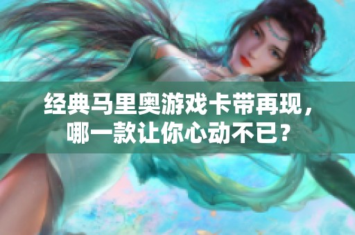 经典马里奥游戏卡带再现，哪一款让你心动不已？