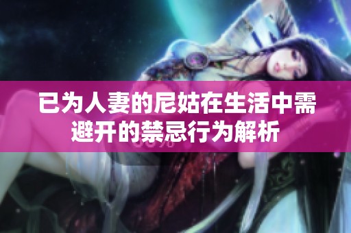 已为人妻的尼姑在生活中需避开的禁忌行为解析