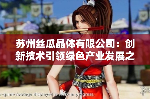 苏州丝瓜晶体有限公司：创新技术引领绿色产业发展之路