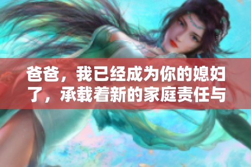 爸爸，我已经成为你的媳妇了，承载着新的家庭责任与爱情。