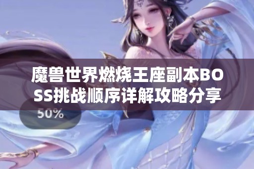 魔兽世界燃烧王座副本BOSS挑战顺序详解攻略分享