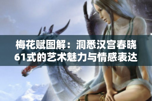 梅花赋图解：洞悉汉宫春晓61式的艺术魅力与情感表达