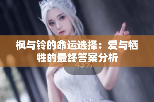 枫与铃的命运选择：爱与牺牲的最终答案分析