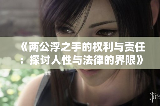 《两公浮之手的权利与责任：探讨人性与法律的界限》