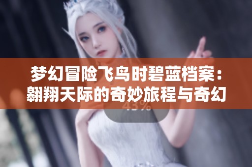 梦幻冒险飞鸟时碧蓝档案：翱翔天际的奇妙旅程与奇幻纪元