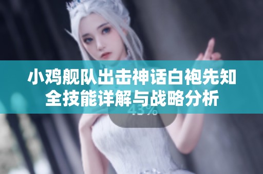 小鸡舰队出击神话白袍先知全技能详解与战略分析