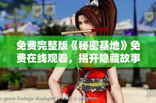 免费完整版《秘密基地》免费在线观看，揭开隐藏故事的神秘面纱