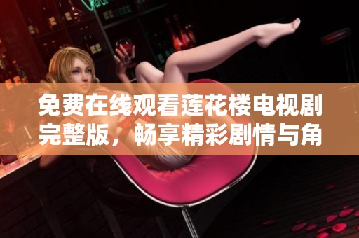 免费在线观看莲花楼电视剧完整版，畅享精彩剧情与角色发展