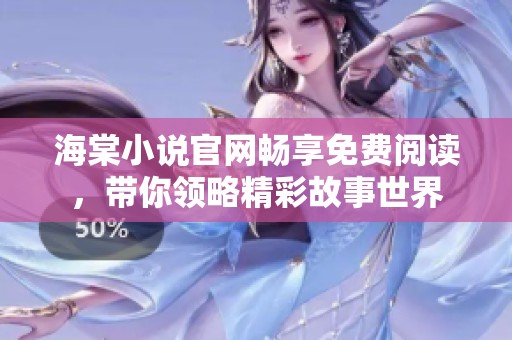 海棠小说官网畅享免费阅读，带你领略精彩故事世界