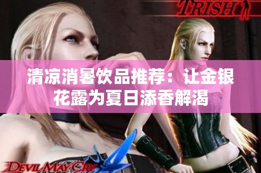 清凉消暑饮品推荐：让金银花露为夏日添香解渴