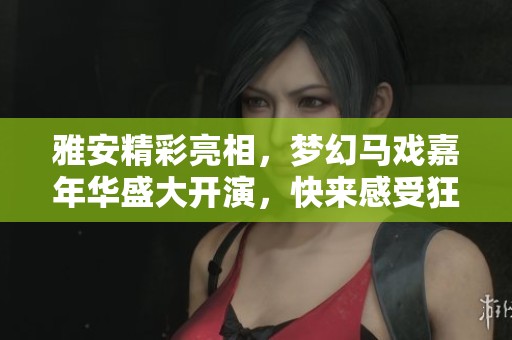 雅安精彩亮相，梦幻马戏嘉年华盛大开演，快来感受狂欢吧！