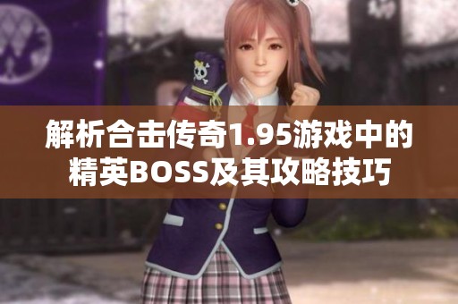 解析合击传奇1.95游戏中的精英BOSS及其攻略技巧