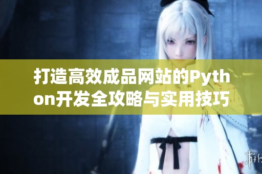 打造高效成品网站的Python开发全攻略与实用技巧