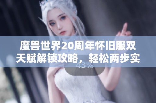 魔兽世界20周年怀旧服双天赋解锁攻略，轻松两步实现！