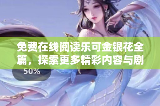 免费在线阅读乐可金银花全篇，探索更多精彩内容与剧情发展