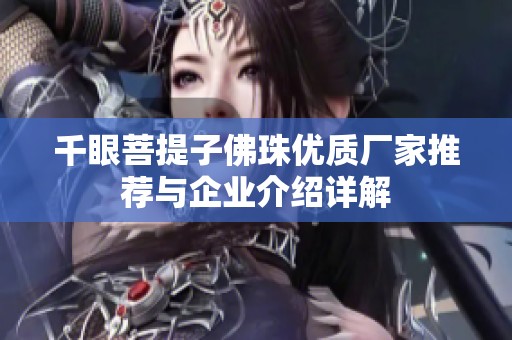 千眼菩提子佛珠优质厂家推荐与企业介绍详解