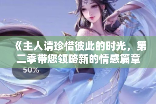 《主人请珍惜彼此的时光，第二季带您领略新的情感篇章》