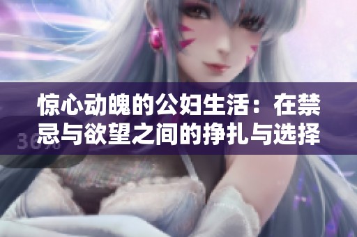 惊心动魄的公妇生活：在禁忌与欲望之间的挣扎与选择