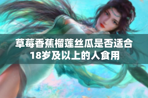 草莓香蕉榴莲丝瓜是否适合18岁及以上的人食用