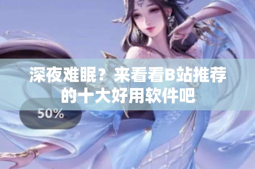 深夜难眠？来看看B站推荐的十大好用软件吧