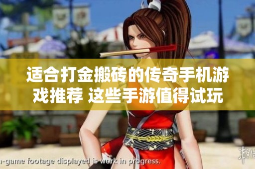 适合打金搬砖的传奇手机游戏推荐 这些手游值得试玩和投资