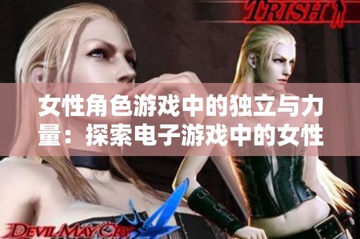 女性角色游戏中的独立与力量：探索电子游戏中的女性形象塑造