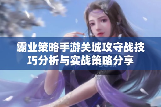 霸业策略手游关城攻守战技巧分析与实战策略分享