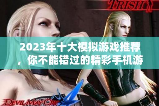 2023年十大模拟游戏推荐，你不能错过的精彩手机游戏排行