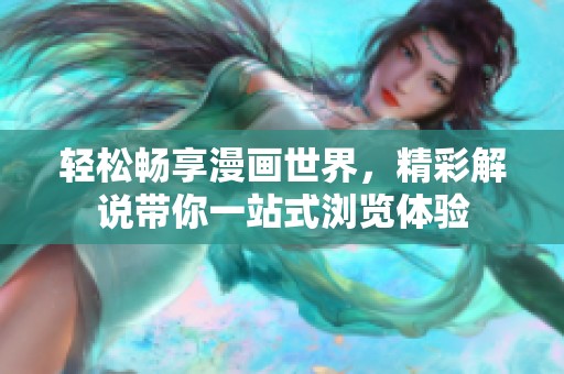 轻松畅享漫画世界，精彩解说带你一站式浏览体验