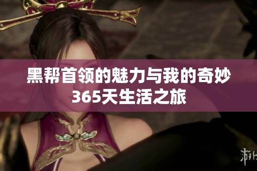 黑帮首领的魅力与我的奇妙365天生活之旅