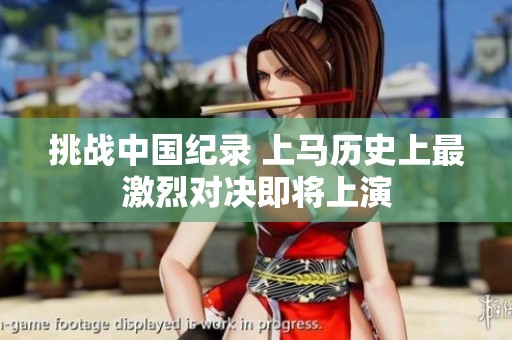 挑战中国纪录 上马历史上最激烈对决即将上演