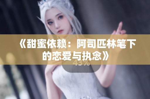 《甜蜜依赖：阿司匹林笔下的恋爱与执念》
