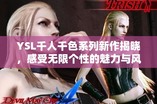 YSL千人千色系列新作揭晓，感受无限个性的魅力与风采