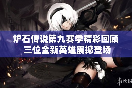 炉石传说第九赛季精彩回顾 三位全新英雄震撼登场