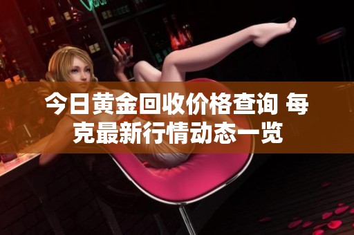 今日黄金回收价格查询 每克最新行情动态一览