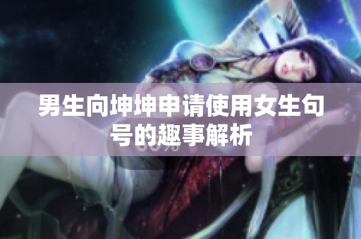 男生向坤坤申请使用女生句号的趣事解析