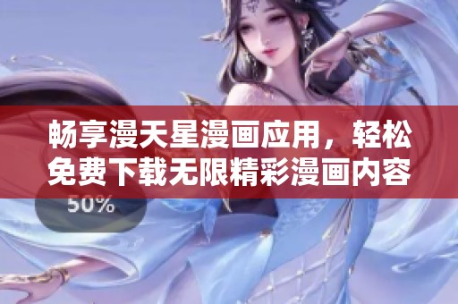 畅享漫天星漫画应用，轻松免费下载无限精彩漫画内容