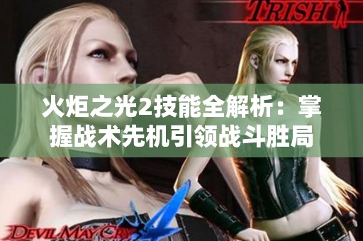 火炬之光2技能全解析：掌握战术先机引领战斗胜局