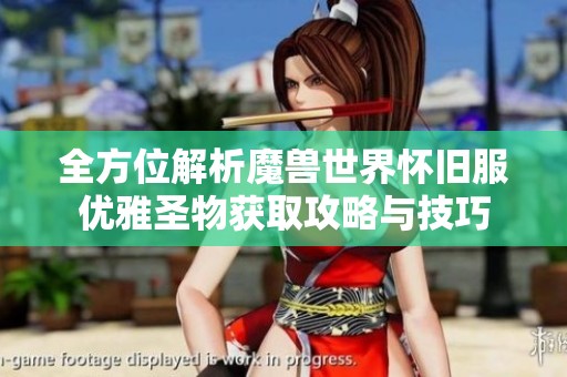 全方位解析魔兽世界怀旧服优雅圣物获取攻略与技巧