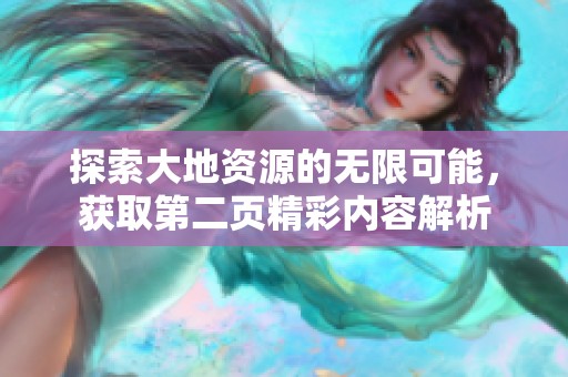 探索大地资源的无限可能，获取第二页精彩内容解析